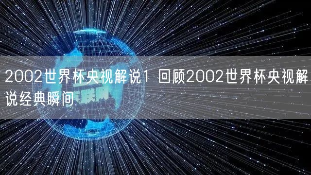 2002世界杯央视解说1 回顾2002世界杯央视解说经典瞬间