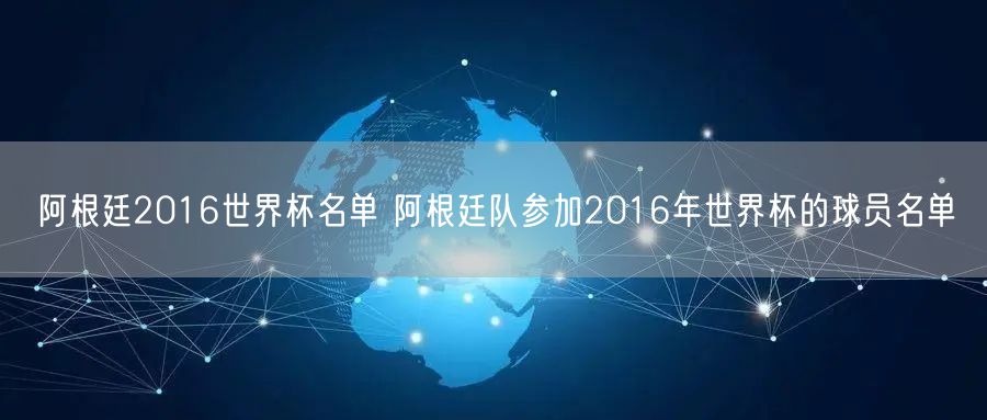 阿根廷2016世界杯名单 阿根廷队参加2016年世界杯的球员名单