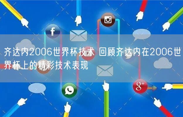 齐达内2006世界杯技术 回顾齐达内在2006世界杯上的精彩技术表现