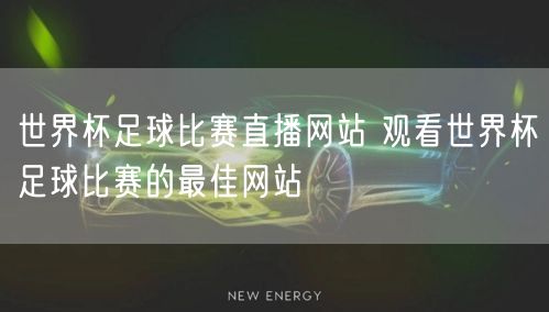 世界杯足球比赛直播网站 观看世界杯足球比赛的最佳网站