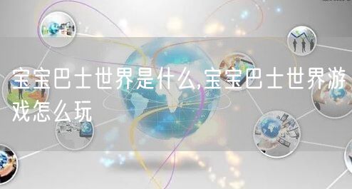 宝宝巴士世界是什么,宝宝巴士世界游戏怎么玩