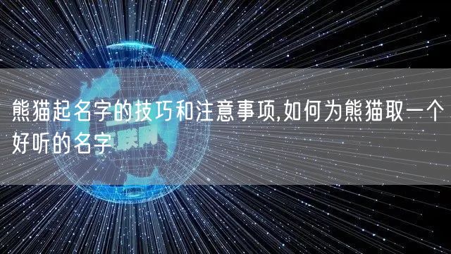 熊猫起名字的技巧和注意事项,如何为熊猫取一个好听的名字