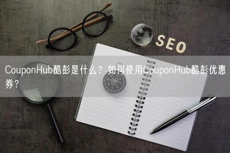 CouponHub酷彭是什么？如何使用CouponHub酷彭优惠券？