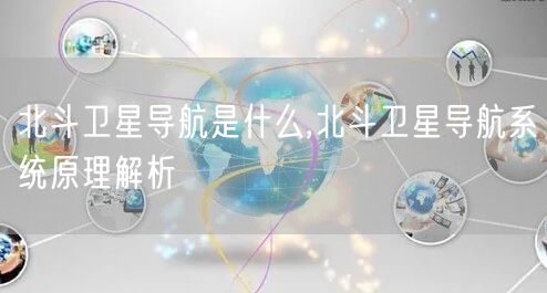 北斗卫星导航是什么,北斗卫星导航系统原理解析