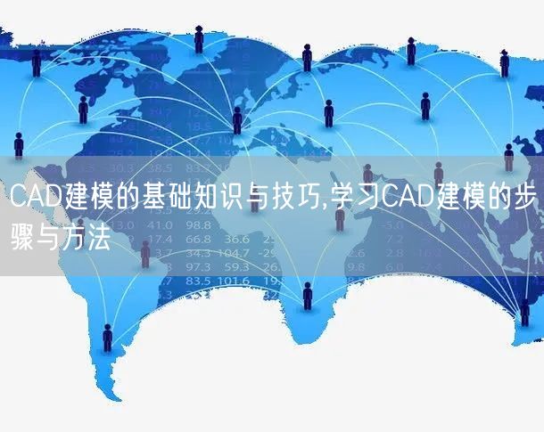 CAD建模的基础知识与技巧,学习CAD建模的步骤与方法