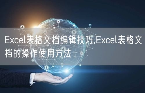 Excel表格文档编辑技巧,Excel表格文档的操作使用方法