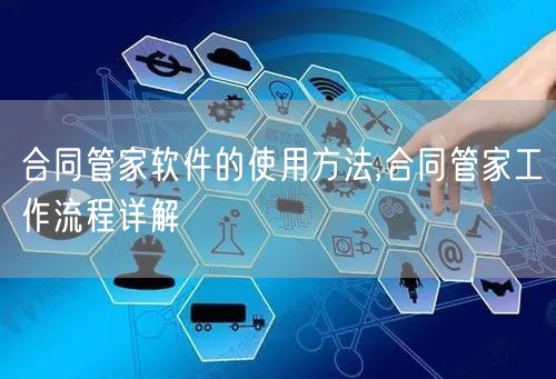 合同管家软件的使用方法,合同管家工作流程详解