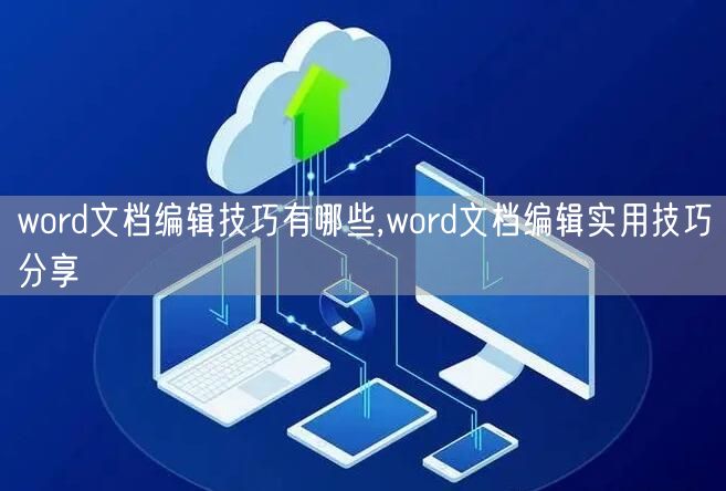 word文档编辑技巧有哪些,word文档编辑实用技巧分享