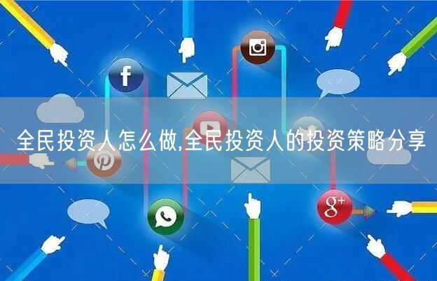 全民投资人怎么做,全民投资人的投资策略分享