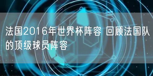 法国2016年世界杯阵容 回顾法国队的顶级球员阵容