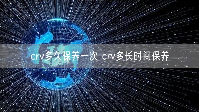 crv多久保养一次 crv多长时间保养