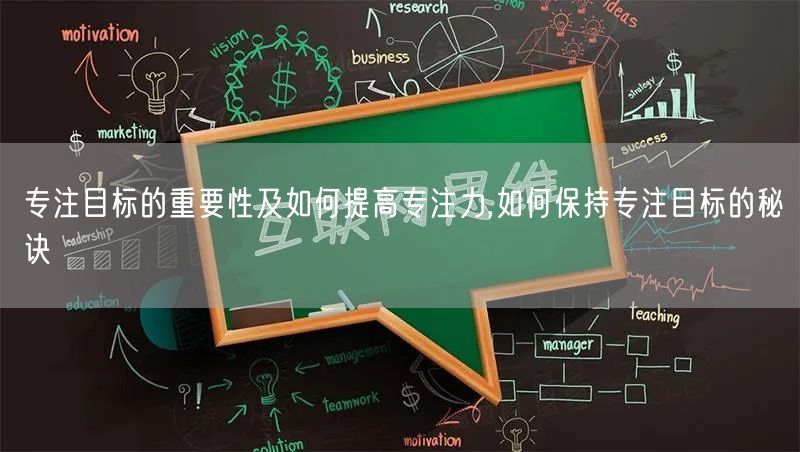 专注目标的重要性及如何提高专注力,如何保持专注目标的秘诀