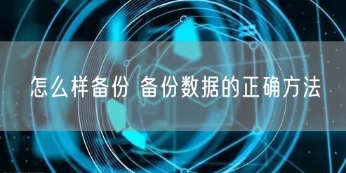 怎么样备份 备份数据的正确方法