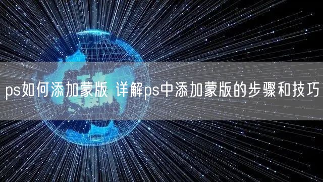 ps如何添加蒙版 详解ps中添加蒙版的步骤和技巧