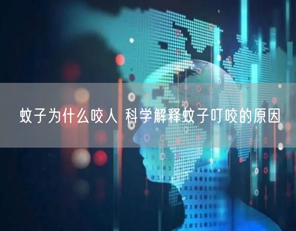 蚊子为什么咬人 科学解释蚊子叮咬的原因