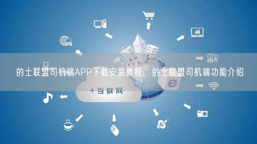 的士联盟司机端APP下载安装教程，的士联盟司机端功能介绍