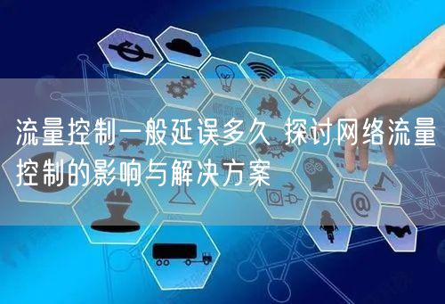 流量控制一般延误多久 探讨网络流量控制的影响与解决方案