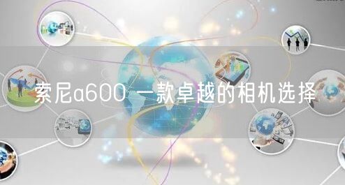 索尼a600 一款卓越的相机选择