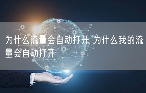 为什么流量会自动打开 为什么我的流量会自动打开