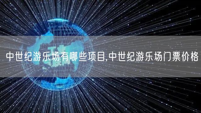 中世纪游乐场有哪些项目,中世纪游乐场门票价格