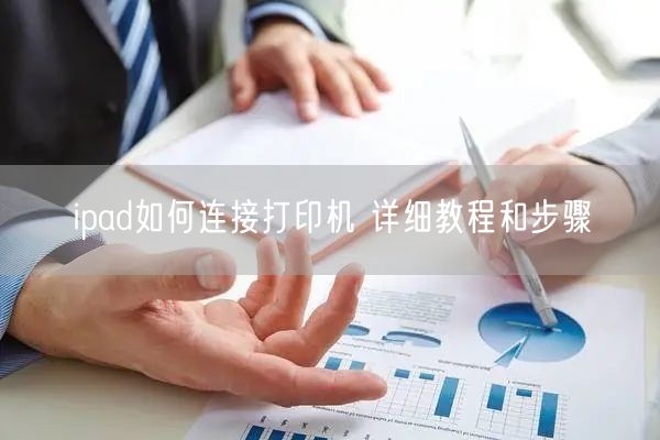 ipad如何连接打印机 详细教程和步骤