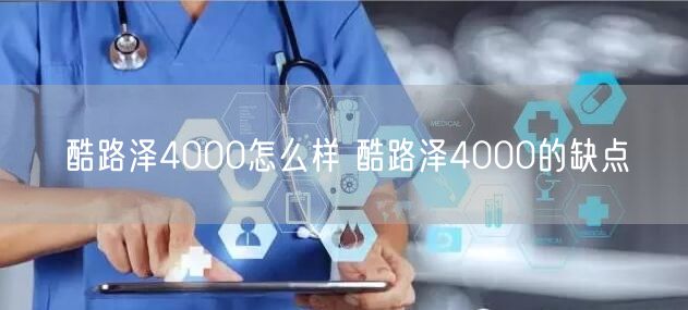 酷路泽4000怎么样 酷路泽4000的缺点