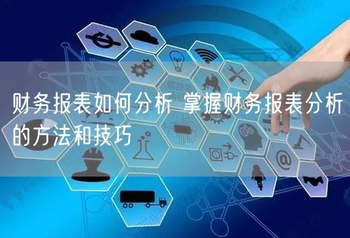 财务报表如何分析 掌握财务报表分析的方法和技巧