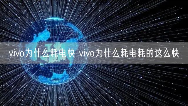 vivo为什么耗电快 vivo为什么耗电耗的这么快