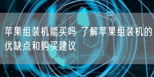 苹果组装机能买吗 了解苹果组装机的优缺点和购买建议