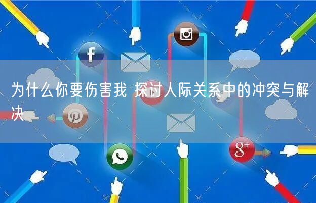 为什么你要伤害我 探讨人际关系中的冲突与解决