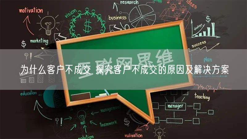 为什么客户不成交 探究客户不成交的原因及解决方案