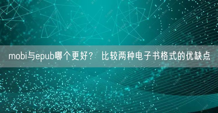 mobi与epub哪个更好？ 比较两种电子书格式的优缺点