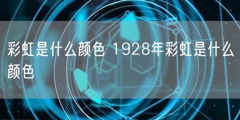 彩虹是什么颜色 1928年彩虹是什么颜色