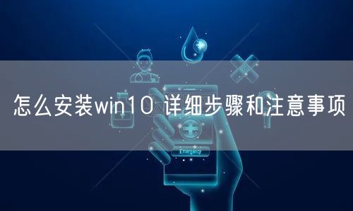 怎么安装win10 详细步骤和注意事项