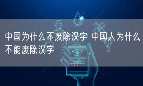 中国为什么不废除汉字 中国人为什么不能废除汉字