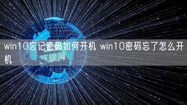 win10忘记密码如何开机 win10密码忘了怎么开机