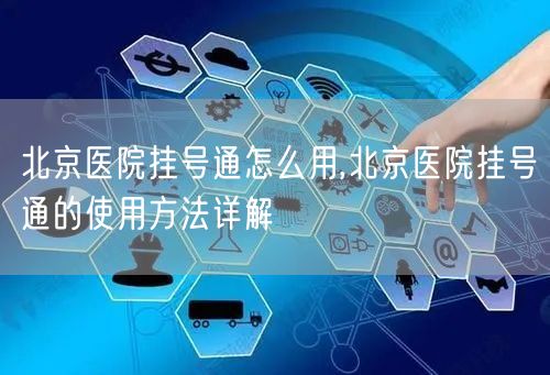 北京医院挂号通怎么用,北京医院挂号通的使用方法详解