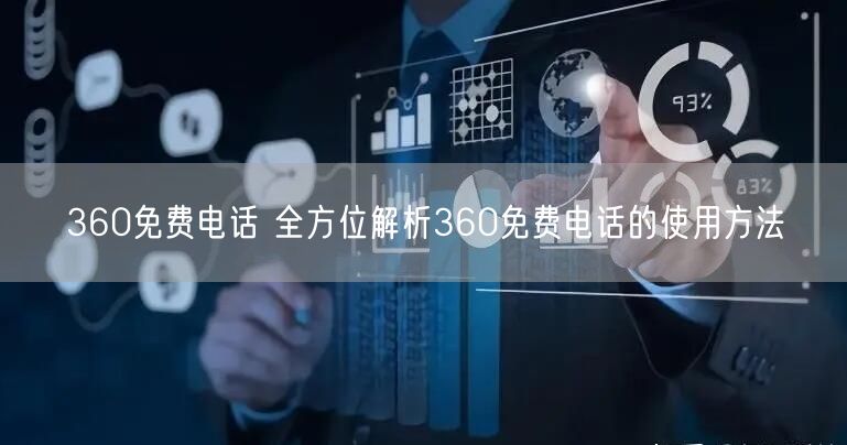 360免费电话 全方位解析360免费电话的使用方法