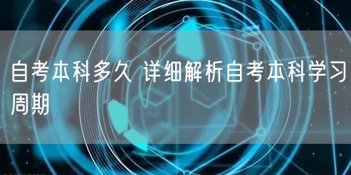 自考本科多久 详细解析自考本科学习周期