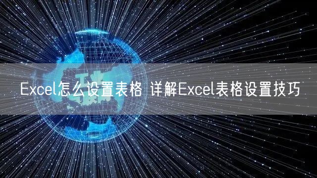 Excel怎么设置表格 详解Excel表格设置技巧