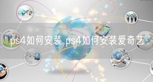 ps4如何安装 ps4如何安装爱奇艺