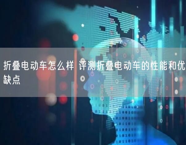 折叠电动车怎么样 评测折叠电动车的性能和优缺点