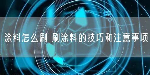 涂料怎么刷 刷涂料的技巧和注意事项