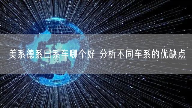 美系德系日系车哪个好 分析不同车系的优缺点