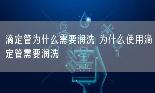 滴定管为什么需要润洗 为什么使用滴定管需要润洗