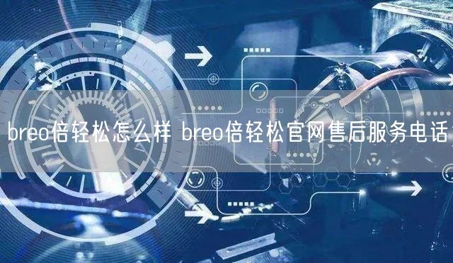 breo倍轻松怎么样 breo倍轻松官网售后服务电话