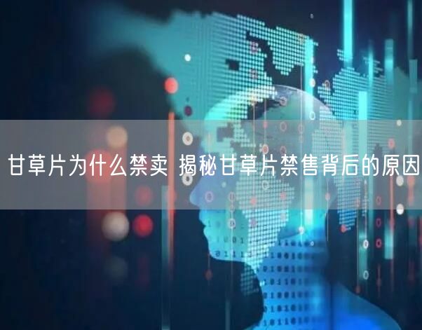 甘草片为什么禁卖 揭秘甘草片禁售背后的原因