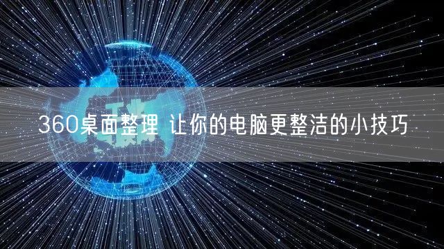 360桌面整理 让你的电脑更整洁的小技巧