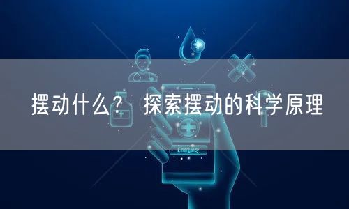 摆动什么？ 探索摆动的科学原理