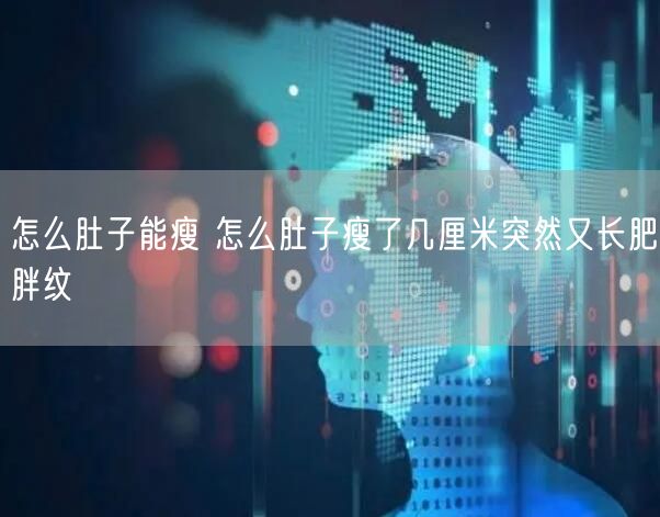 怎么肚子能瘦 怎么肚子瘦了几厘米突然又长肥胖纹